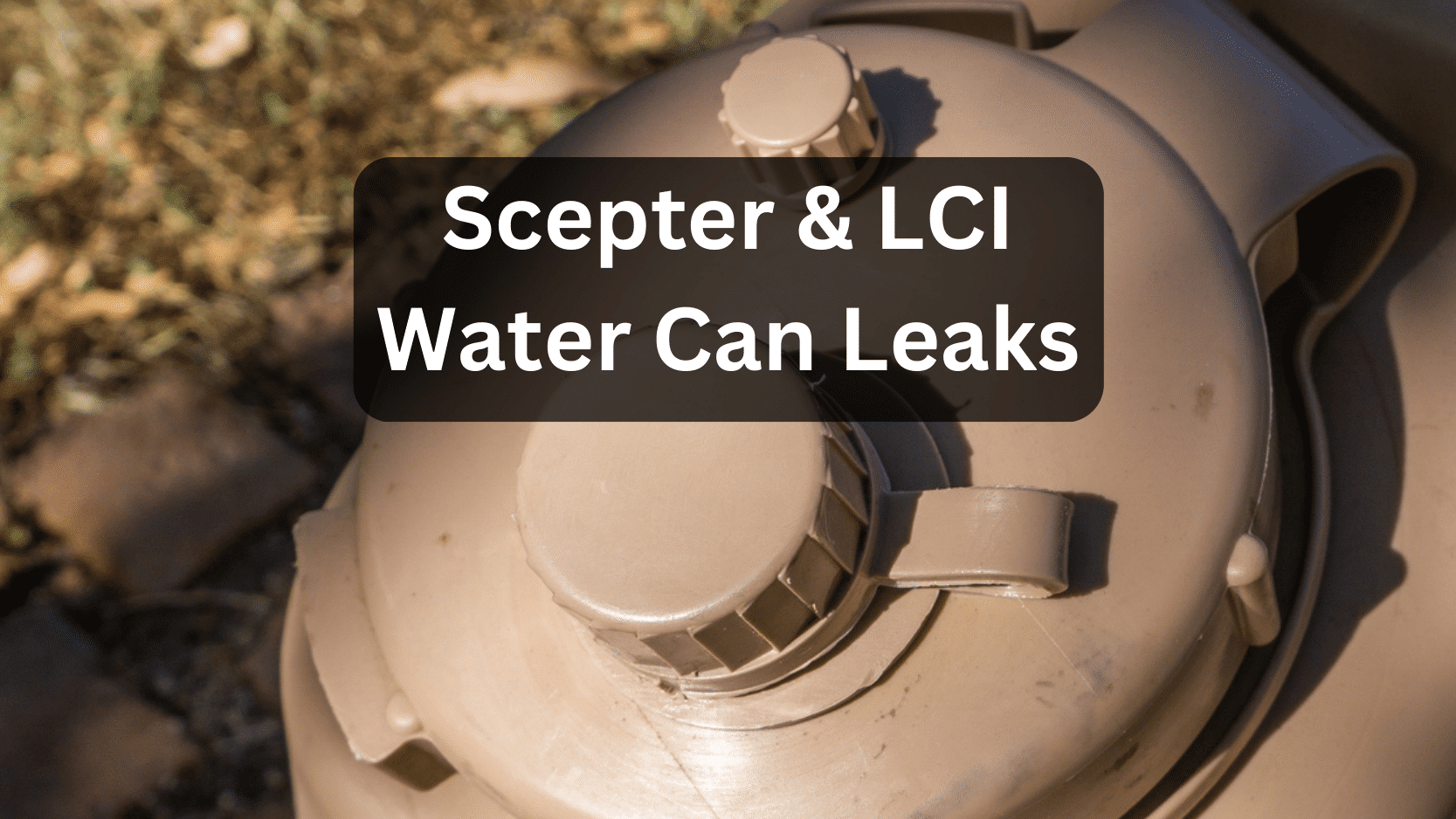 Scepter and LCI Water Can Leaking: Fixing Leaks