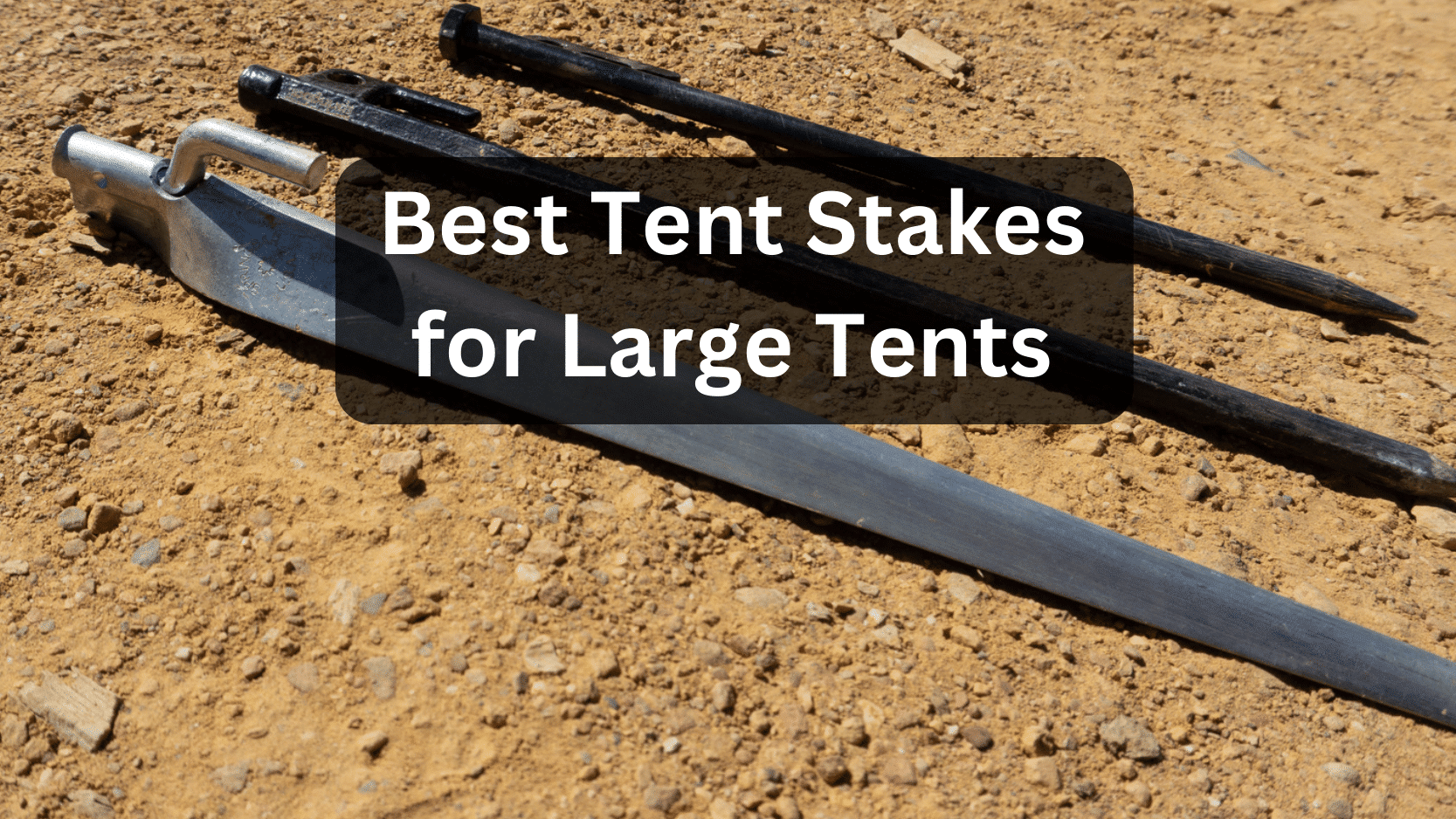 Best Heavy-Duty Tent Stakes for Large Tents (and 2 to Avoid)